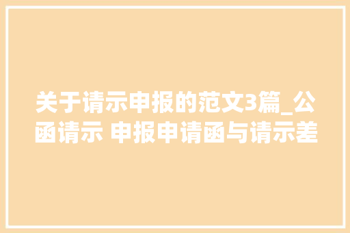 关于请示申报的范文3篇_公函请示 申报申请函与请示差异附请示模板