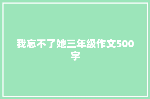 我忘不了她三年级作文500字