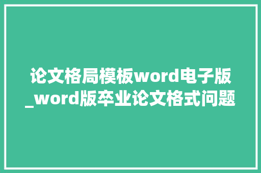 论文格局模板word电子版_word版卒业论文格式问题具体图解