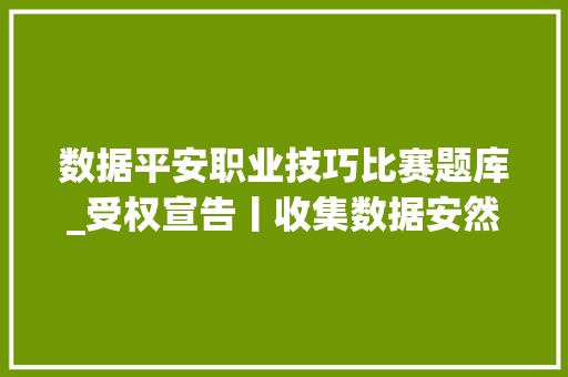 数据平安职业技巧比赛题库_受权宣告丨收集数据安然治理条例