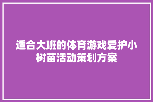 适合大班的体育游戏爱护小树苗活动策划方案