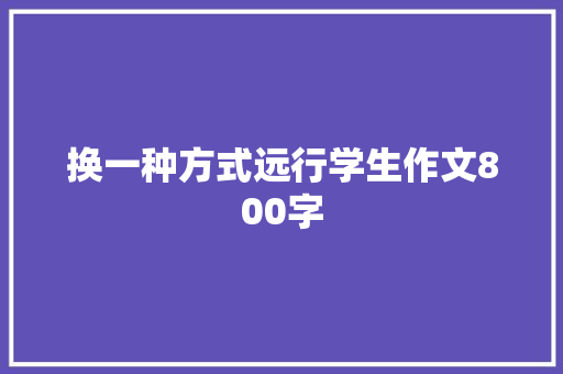 换一种方式远行学生作文800字