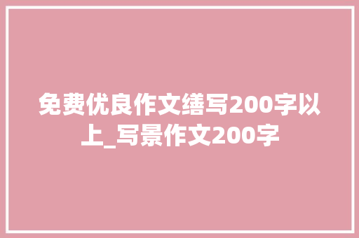 免费优良作文缮写200字以上_写景作文200字