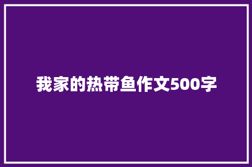 我家的热带鱼作文500字