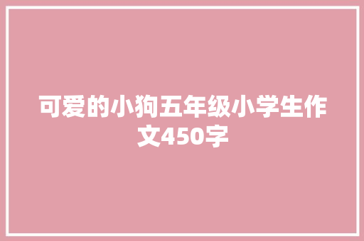 可爱的小狗五年级小学生作文450字 工作总结范文