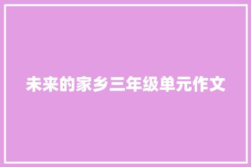 未来的家乡三年级单元作文