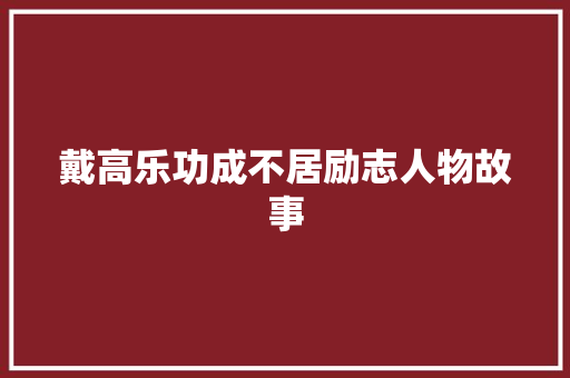 戴高乐功成不居励志人物故事