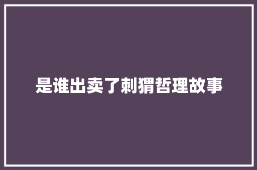 是谁出卖了刺猬哲理故事