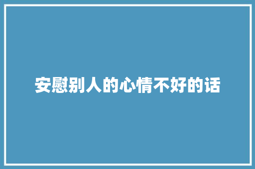 安慰别人的心情不好的话