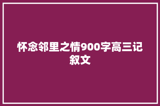 怀念邻里之情900字高三记叙文