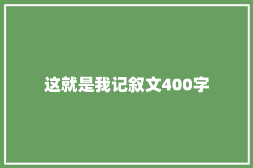 这就是我记叙文400字