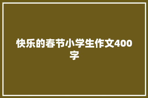 快乐的春节小学生作文400字