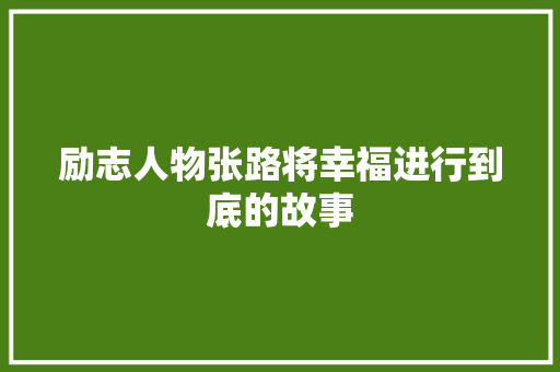 励志人物张路将幸福进行到底的故事