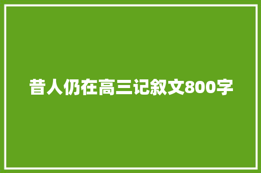 昔人仍在高三记叙文800字