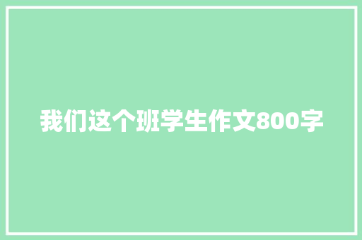 我们这个班学生作文800字