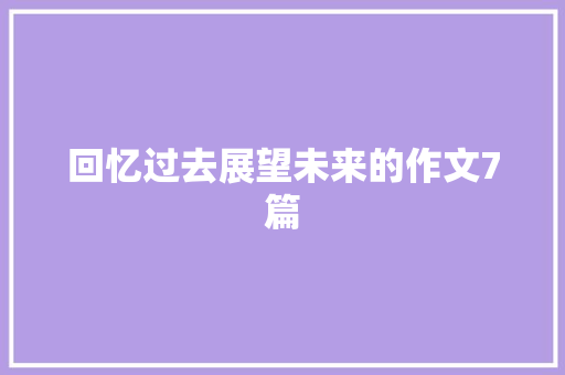 回忆过去展望未来的作文7篇