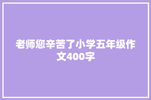 老师您辛苦了小学五年级作文400字