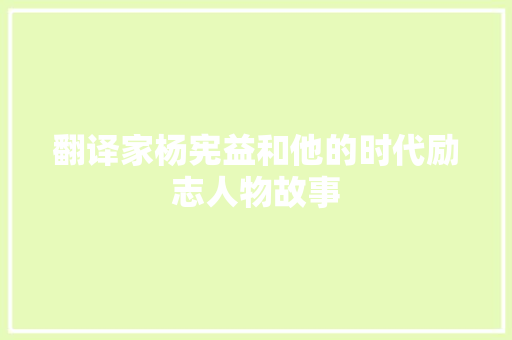 翻译家杨宪益和他的时代励志人物故事