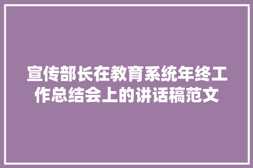 宣传部长在教育系统年终工作总结会上的讲话稿范文