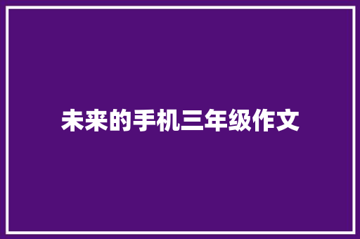 未来的手机三年级作文