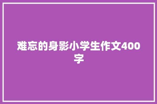 难忘的身影小学生作文400字