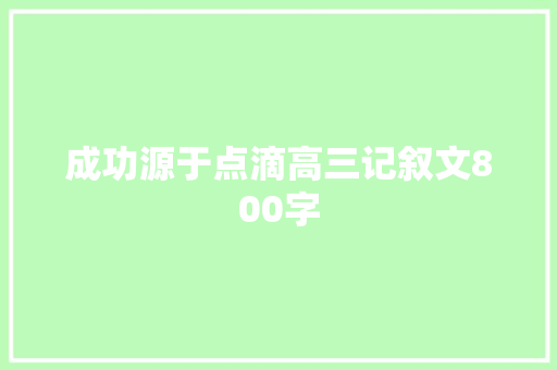 成功源于点滴高三记叙文800字