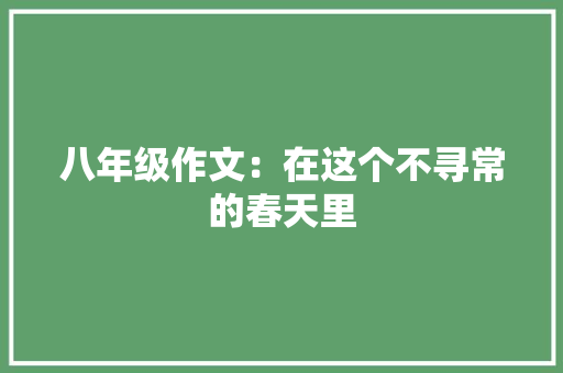 八年级作文：在这个不寻常的春天里