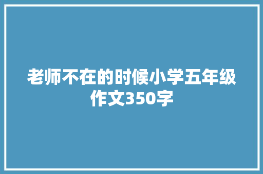 老师不在的时候小学五年级作文350字