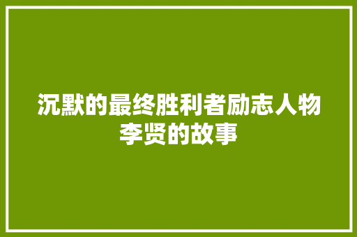 沉默的最终胜利者励志人物李贤的故事