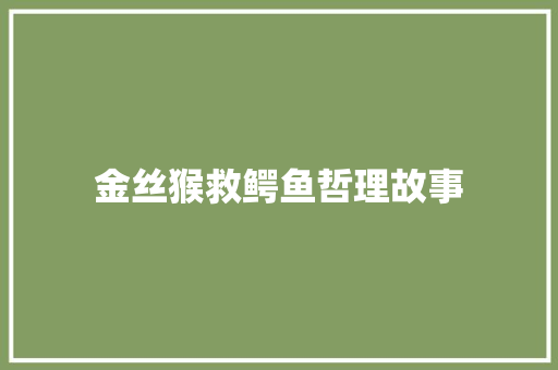 金丝猴救鳄鱼哲理故事