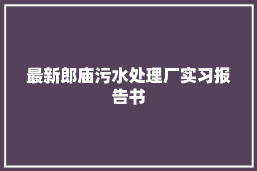 最新郎庙污水处理厂实习报告书