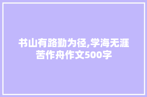 书山有路勤为径,学海无涯苦作舟作文500字