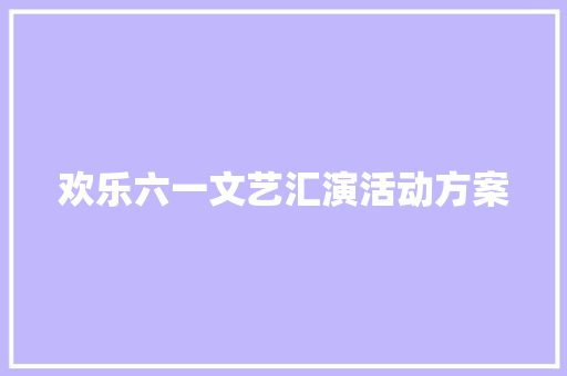 欢乐六一文艺汇演活动方案