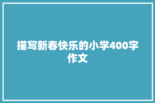 描写新春快乐的小学400字作文