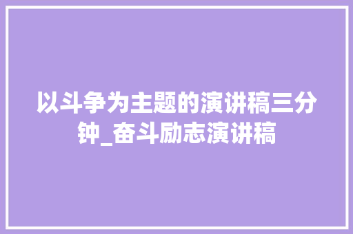 以斗争为主题的演讲稿三分钟_奋斗励志演讲稿