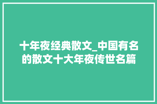 十年夜经典散文_中国有名的散文十大年夜传世名篇