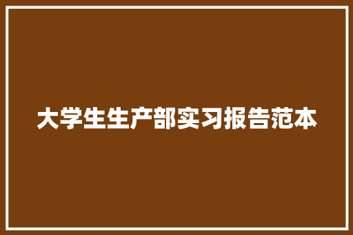 大学生生产部实习报告范本