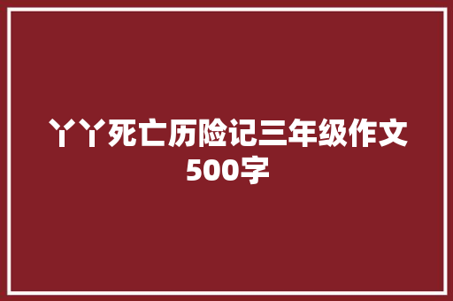 丫丫死亡历险记三年级作文500字