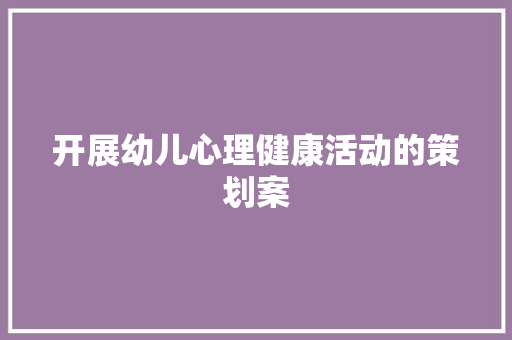 开展幼儿心理健康活动的策划案