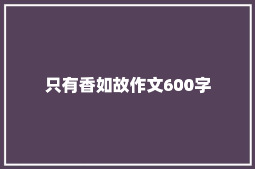 只有香如故作文600字