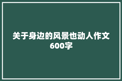 关于身边的风景也动人作文600字