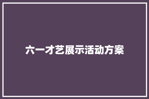 六一才艺展示活动方案