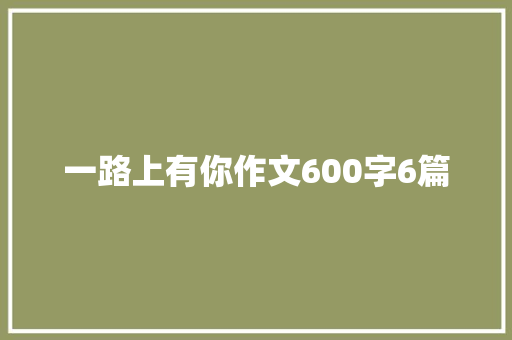 一路上有你作文600字6篇