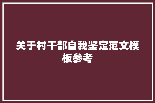 关于村干部自我鉴定范文模板参考 求职信范文