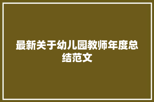 最新关于幼儿园教师年度总结范文 商务邮件范文