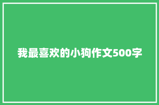 我最喜欢的小狗作文500字