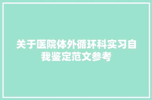 关于医院体外循环科实习自我鉴定范文参考