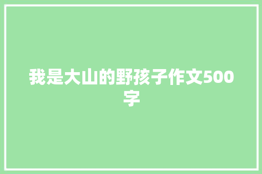 我是大山的野孩子作文500字