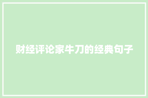 财经评论家牛刀的经典句子 申请书范文