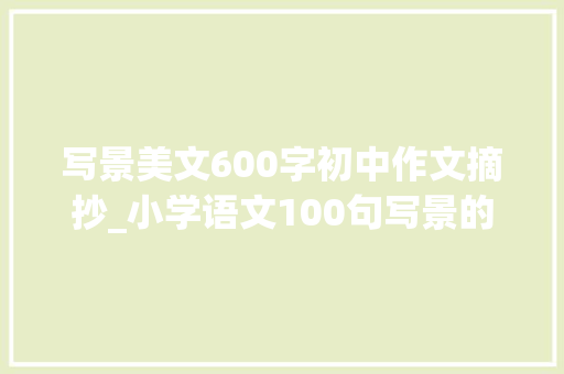 写景美文600字初中作文摘抄_小学语文100句写景的比喻句摘抄